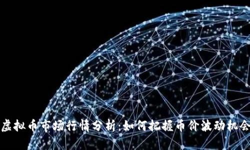 虚拟币市场行情分析：如何把握币价波动机会