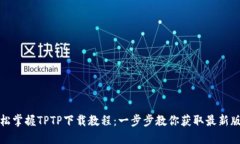 轻松掌握TPTP下载教程：一步步教你获取最新版本