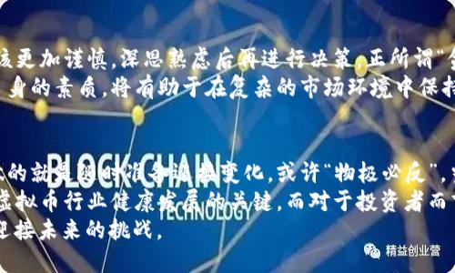   虚拟币交易关闭的背后：解析原因与未来趋势 / 
 guanjianci 虚拟币, 交易关闭, 数字货币, 投资风险 /guanjianci 

引言：风起云涌的虚拟币市场
在一个信息庞杂的时代，虚拟币的投资如同大海中的航行。许多人就像“打渔者”，渴望在这个波动的市场中捕捞丰厚的“鱼”——但有时候，一场风暴却使得交易“关门大吉”。如今，随着各国政策的收紧，虚拟币交易关闭的现象屡见不鲜。本文将深入探讨这一现象背后的原因，以及对未来的影响。

一、虚拟币交易关闭的背景
虛拟货币的起源可以追溯到比特币的诞生，正如民间谚语所说的“万事开头难”，比特币一路走来确实历经波折。最初，它代表了一种去中心化的思想，挑战了传统金融体系。但随着市场热度的攀升，越来越多的投机者和机构进入，导致这一市场逐渐变得复杂而不稳定。
在这种大环境下，各国政府开始意识到监管的重要性。尤其是在一些国家，离岸交易、洗钱及其他不法活动的增加，使得政府不得不采取严厉的措施来保护投资者的利益。因此，不少国家选择关闭虚拟币交易平台，正如俗话说的“收拾心情，重新出发”，决策者开始重新审视这一新兴市场的可持续性。

二、政策的收紧与市场的反应
政府政策的变动是虚拟币交易关闭的重要原因之一。以中国为例，国家在2021年一声令下，几乎宣告了所有虚拟币交易的终结。对于这项政策，有人欢呼，有人愤怒。“一刀切”的政策让不少投资者在瞬间失去了财富，仿佛是“冰火两重天”。这之后，中国的虚拟币投资者选择了转向海外市场，寻求新的机遇。
但这一政策的影响并不仅仅局限于中国，全球市场也感受到了震荡。许多交易平台因为无法满足规定，纷纷关停。这就像是一场秋风扫落叶，许多小型平台瞬间消失在投资者的视野中。伴随而来的是价格的剧烈波动，大量资产转移至更加合规的地方，市场开始经历一场洗牌。

三、虚拟币交易关闭的案例分析
我们可以从一些具体的案例中更清晰地理解虚拟币交易关闭的原因。例如，某知名交易平台因未能提供必要的保安措施，被监管机构关闭。可以说，“亡羊补牢，为时已晚”，在临近被停职时，他们才意识到问题的严重性。
此外，近期某国家的监管机构针对ICO（首次代币发行）展开大规模调查，使得相关交易平台被迫关闭。这一事件让投资者更加警觉，也让市场愈发震荡不安。像“夜长梦多”，在市场不确定的情况下，很多投资者开始选择观望，甚至退出投资。

四、未来虚拟币交易的应对策略
面对虚拟币交易的关闭，投资者需要制定新的应对策略。首先，选择合规的平台进行交易是再重要不过的。从长远来看，投资者应该更加谨慎，深思熟虑后再进行决策。正所谓“贪心无福”，不应该因为短期利益而忽略潜在的风险。
此外，建立专业的金融知识体系也至关重要。目前许多人对虚拟币的理解仍旧停留在表面，需要不断学习和深化理解。通过提升自身的素质，将有助于在复杂的市场环境中保持冷静，作出更理智的选择。

五、结语：虚拟币的未来之路
尽管如今虚拟币交易面临诸多挑战，但不可否认的是这一领域仍拥有巨大的潜力。历史告诉我们，市场总是波动不已，而我们能做的就是随时准备迎接变化。或许“物极必反”，当市场降温后，也许会迎来新的重生。
展望未来，虚拟币的合规化、安全性将成为发展的重要方向。就像一棵大树，并不是光靠阳光就能茁壮成长，合规与监管将是推动虚拟币行业健康发展的关键。而对于投资者而言，了解市场、审慎决策将是通往成功的必经之路。
如同“一寸光阴一寸金”，在未来的交易中，每一笔投资、每一个决策都需要珍视。希望每一位投资者都能在逆境中找到机遇，勇敢迎接未来的挑战。