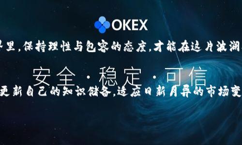 sx/sx s币：了解这款虚拟货币的背后故事与市场动态 /

虚拟货币, S币, 数字资产, 区块链/guanjianci

什么是S币？
S币是一种基于区块链技术的虚拟货币，近年来受到越来越多投资者的关注。它通过去中心化的方式进行交易，具备快速、便捷的特点，吸引了不少数字资产爱好者。这类虚拟货币用于在线交易、投资及储值等多重场景，已经逐渐融入了许多人的生活当中。

S币的起源与发展
据说，S币最初的设想源于一个小型的技术团队，他们希望能够创建一种更具透明性和安全性的数字资产。经过数月的研发和测试，S币终于在市场上面世。就像“一日之计在于晨”，新事物的诞生总是伴随着奋斗与探索。随着市场需求的提升，S币的价值也逐步上涨。

为什么投资S币会成为一种趋势？
投资S币的热潮起初源于其快速的增值潜力，许多投资者希望能够在相对较短的时间内获得可观的收益。此外，随着全球数字货币的普及，S币逐渐被更多人所接受，成为一种另类的投资选择。就像“青出于蓝而胜于蓝”，新生事物总有超越前辈的可能，S币作为一种新兴的虚拟币，特别吸引年轻投资者的目光。

S币的特点与优势
S币具备以下几个显著特点：
ul
    listrong去中心化：/strong不依赖于任何中心化机构，交易过程透明，可靠性高。/li
    listrong全球性：/strong任何国家的用户都可以使用，有助于打破地域限制，促进全球交易。/li
    listrong交易速度快：/strong相较于传统金融系统，S币的交易处理时间大大缩短。就如当地谚语所说，“风筝离不开线”——它的迅速与灵活性，让用户在交易中更加畅通无阻。/li
    listrong社区支持：/strongS币的用户社区活跃，信息共享能够迅速传播，让新手更容易上手。/li
/ul

S币的投资风险与注意事项
虽然S币看似前景无限，但投资市场始终充满风险。“小心驶得万年船”，在投资前用户须深入了解市场动态与平台信息，以避免被虚假信息误导。以下是几个需要重点注意的方面：
ul
    listrong市场波动：/strongS币的价格波动非常剧烈，投资者需随时关注市场变化，合理安排投资节奏。/li
    listrong项目真实性：/strong确保参与的项目是真实可靠的，避免掉入骗局。/li
    listrong技术学习：/strong建议投资者学习区块链相关知识，以更好地理解S币的操作原理。/li
/ul

如何获取S币？
获取S币的方式多种多样，以下是几种常见的方法：
ul
    listrong交易所购买：/strong通过各大数字货币交易平台购买S币。/li
    listrong参与挖矿：/strong根据S币的具体机制，参与矿工活动获取S币。/li
    listrong从他人处交易：/strong通过P2P交易平台，直接与其他用户进行交易。/li
/ul

结语：未来的S币能否继续辉煌？
未来的S币将何去何从仍有待观察，市场竞争激烈，投资者需保持警惕，运用智慧进行决策。正如“水至清则无鱼”，在数字货币的世界里，保持理性与包容的态度，才能在这片波澜壮阔的海洋中遨游自如。

最后的思考
S币作为新兴的虚拟货币，代表着数字经济的未来。无论如何，选择投资S币还是需要自身的判断，记住“机遇总是留给有准备的人”，更新自己的知识储备，适应日新月异的市场变化，才能在瞬息万变的投资环境中立于不败之地。

希望这篇介绍能够帮助您更好地理解S币，抓住数字时代的机遇！