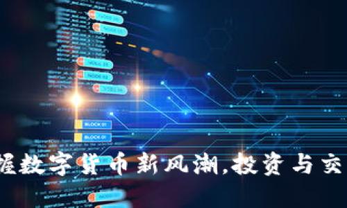 TG虚拟币：掌握数字货币新风潮，投资与交易的最佳选择