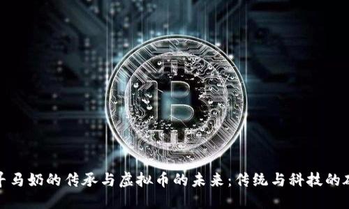 探寻马奶的传承与虚拟币的未来：传统与科技的碰撞