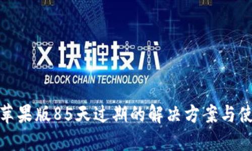 TP钱包苹果版85天过期的解决方案与使用经验