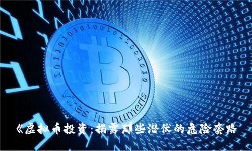 《虚拟币投资：揭露那些潜伏的危险套路