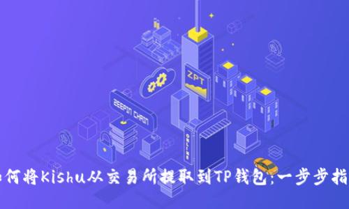 如何将Kishu从交易所提取到TP钱包：一步步指南