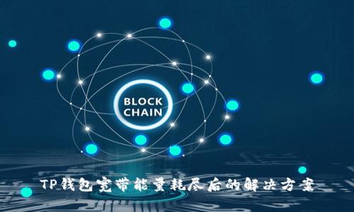 TP钱包宽带能量耗尽后的解决方案