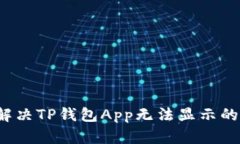 如何解决TP钱包App无法显示的问题？