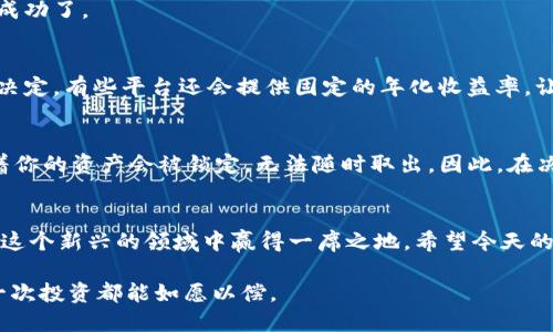   TP钱包TPT币质押挖矿全面指南：轻松赚取收益 / 
 guanjianci TP钱包, TPT币, 质押挖矿, 加密货币 /guanjianci 

引言：什么是TP钱包和TPT币？
在加密货币的世界里，“去中心化”是一个十分重要的概念，而TP钱包则是践行这一理念的重要工具之一。TP钱包是一个多链支持的钱包，用户可以在这里安全、便捷地管理他们的加密资产，而TPT（TP Token）正是其生态系统中的核心币种。TPT不仅可以用作交易支付，还可以参与质押挖矿，帮助用户在持币的同时获取额外收益。

质押挖矿的基本概念
要理解质押挖矿，首先需要知道什么是“质押”。在传统金融中，质押是一种借贷行为，借款人将资产作为贷款的担保。而在加密货币中，质押指的是用户将一定数量的代币锁定在网络中，以帮助验证交易并保持网络的安全。作为回报，质押者会获得更多的代币奖励。这就是质押挖矿，这种方式为投资者创造了一种新的收益模式，大大提高了持币的价值。

TP钱包TPT币的质押挖矿步骤
接下来，我们来讲解如何在TP钱包中进行TPT币的质押挖矿，简单而又明了。

h4第1步：下载和安装TP钱包/h4
首先，你需要在你的手机应用商店下载TP钱包。TP钱包的界面友好，易于使用，非常适合新手。安装完毕后，打开应用并创建一个新钱包，确保记录好助记词和私钥，保护好你的资产。

h4第2步：获取TPT币/h4
如果你还没有TPT币，可以通过交易所购买，或者通过其他用户间交易获得。在TP钱包中，你可以查看你的资产列表，确保你的TPT币已经成功存入钱包中。

h4第3步：选择质押功能/h4
在TP钱包主界面，找到“质押”或“挖矿”选项。这通常位于资产列表或者功能菜单中，点击进入后你会看到质押TPT的具体选项。

h4第4步：设置质押数量和期限/h4
选择你想要质押的TPT数量以及质押的期限。这一步非常重要，你需要根据自己的资金流动性需求和对收益的期待，挑选合适的量和时长。记住，“一日之计在于晨”，早一天质押，也能早一天收获。

h4第5步：确认质押/h4
完成上述步骤后，系统会要求你确认质押信息。在确认之前，务必仔细检查每一项细节，确保没有错误。确认无误后，点击确认质押，稍待片刻，你的质押就成功了。

质押后的收益如何计算？
质押之后，许多用户最关心的就是收益的计算方式。一般来说，质押的收益是以TPT的形式发放的，具体的收益会根据网络的区块奖励和你质押的数量来决定。有些平台还会提供固定的年化收益率，让你在数字货币的海洋中也能有一份清晰的预期。

质押挖矿的风险与收益分析
当然，质押挖矿并非“稳赚不赔”，在这背后也隐藏着一些风险。首先是市场风险，TPT的价格波动可能会影响你的收益；其次是流动性风险，镇日质押意味着你的资产会被锁定，无法随时取出。因此，在决定进行质押之前，建议大家充分考虑自己的财务状况和风险承受能力。如同祖辈们常说的，“三思而后行”。

总结
TP钱包的TPT币质押挖矿为用户提供了一个相对简便的赚钱方式。然而，无论如何，参与加密货币投资都需要谨慎。了解市场、掌握知识、审慎决策，才能在这个新兴的领域中赢得一席之地。希望今天的分享能帮助你更好地理解TPT币的质押挖矿，早日实现收益。

在最后，记得保持乐观态度，享受这一过程中的每一步，“天道酬勤”，只要不断学习和实践，总会有所收获。在这个瞬息万变的数字货币世界中，愿你的每一次投资都能如愿以偿。