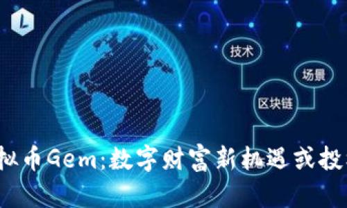 探秘虚拟币Gem：数字财富新机遇或投机陷阱？