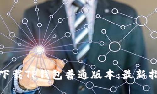 如何安全下载TP钱包普通版本：最新指南与技巧