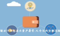 如何解决TP钱包显示资产异常：几个亿的误报问题