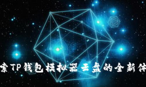 探索TP钱包模拟器云盘的全新体验