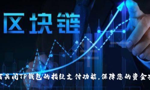 如何关闭TP钱包的指纹支付功能，保障您的资金安全