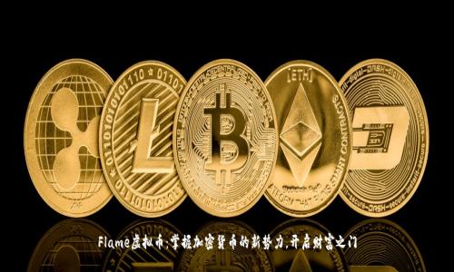 Flame虚拟币：掌握加密货币的新势力，开启财富之门
