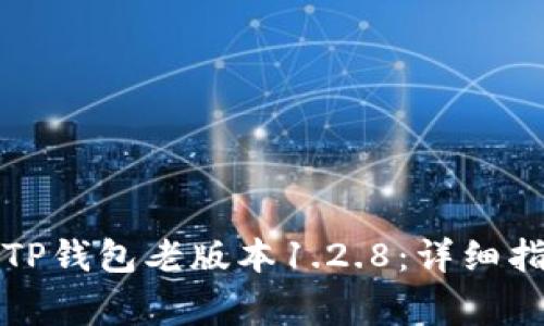 如何安全下载TP钱包老版本1.2.8：详细指南与注意事项