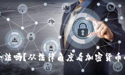 玩TP钱包合法吗？从法律角度看加密货币的全球现状