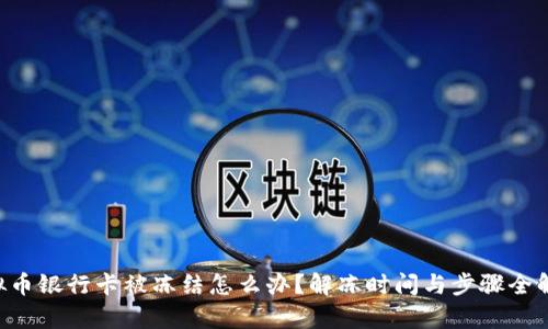 虚拟币银行卡被冻结怎么办？解冻时间与步骤全解析！