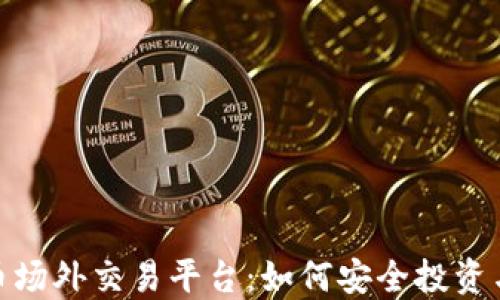
揭秘虚拟币场外交易平台：如何安全投资与避免风险