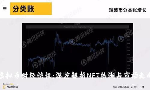 虚拟币财经快讯：深度解析NFT热潮与市场走向