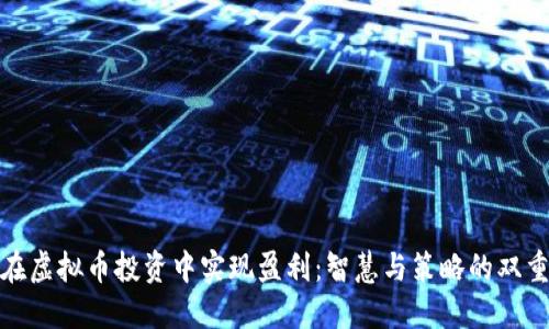 如何在虚拟币投资中实现盈利：智慧与策略的双重结合