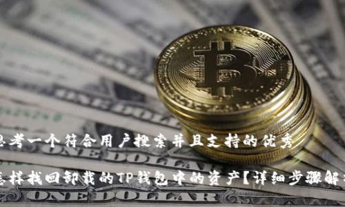 思考一个符合用户搜索并且支持的优秀 

怎样找回卸载的TP钱包中的资产？详细步骤解析