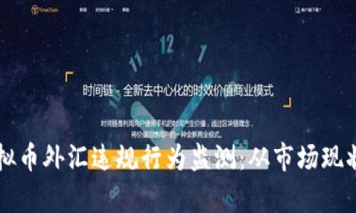 深度解析虚拟币外汇违规行为监测：从市场现状到风险防范