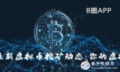 如何实时查询最新虚拟币挖矿动态：你的虚拟财