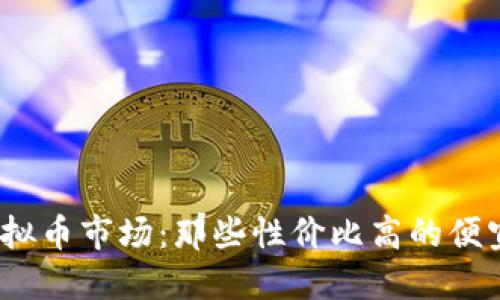 2023年虚拟币市场：那些性价比高的便宜币种详解